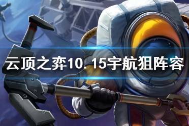 《云顶之弈》10.15宇航狙怎么玩 10.15宇航狙阵容玩法推荐