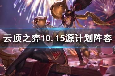 《云顶之弈》10.15源计划阵容怎么玩 10.15源计划阵容玩法推荐
