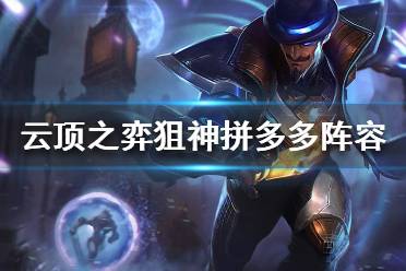 《云顶之弈》狙神拼多多阵容怎么玩 狙神拼多多阵容搭配推荐