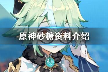 《原神》砂糖是干什么?砂糖资料介绍