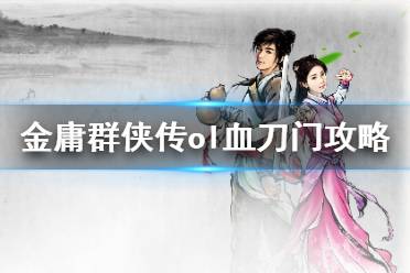 《金庸群侠传online》血刀门怎么玩 血刀门攻略详解