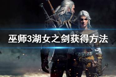 《巫师3》湖女之剑怎么获得 湖女之剑获得方法介绍