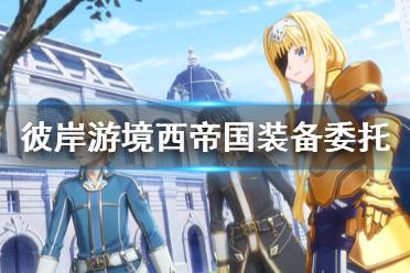 《刀剑神域彼岸游境》西帝国装备制作委托有什么 西帝国装备制作委托介绍