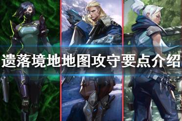《无畏契约》遗落境地地图怎么玩 遗落境地地图攻守要点介绍