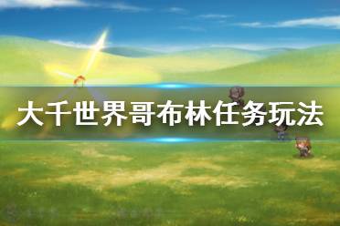 《大千世界》哥布林任务怎么玩 哥布林任务玩法介绍