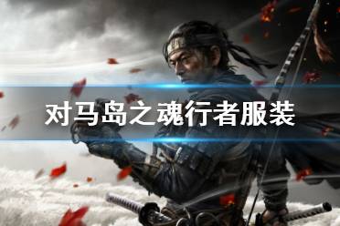 《对马岛之魂》行者服装怎么获得 行者服装获得方法一览