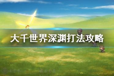 《大千世界》深渊怎么打 深渊进入方法及队伍配置介绍