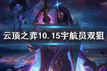《云顶之弈》10.15宇航员双狙怎么玩 10.15宇航员双狙玩法分享