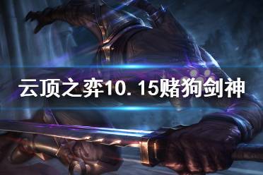 《云顶之弈》10.15赌狗剑神怎么上分 10.15赌狗剑神玩法分享