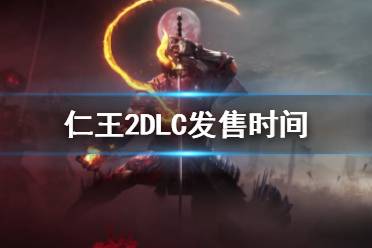 《仁王2》DLC什么时候出 DLC发售时间介绍