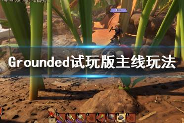 <b>《禁闭求生》主线怎么完成?Grounded试玩版主线玩法攻略</b>