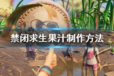 《禁闭求生》果汁怎么制作 Grounded果汁制作方法介绍