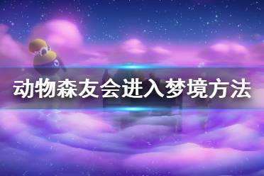 《集合啦动物森友会》怎么进入梦境 进入梦境方法介绍