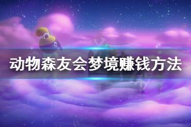 《集合啦动物森友会》怎么用梦境赚钱 用梦境赚钱方法介绍