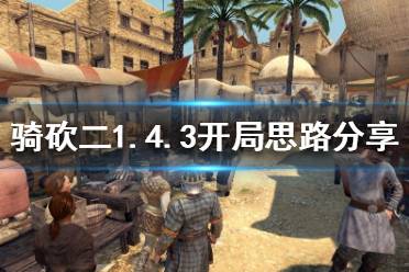 《骑马与砍杀2》1.4.3怎么开局 1.4.3开局思路分享