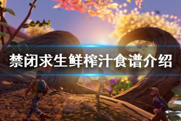 《禁闭求生》鲜榨汁有什么用 Grounded鲜榨汁食谱介绍