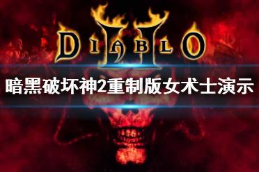 《暗黑破坏神2重制版》女术士演示视频 女术士新画面怎么样？