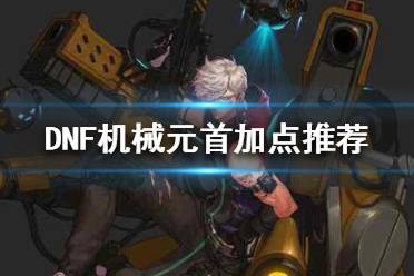 《DNF》机械元首怎么玩 机械元首加点推荐