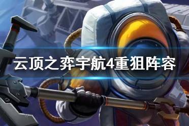 《云顶之弈》宇航4重狙怎么玩 宇航4重狙阵容推荐