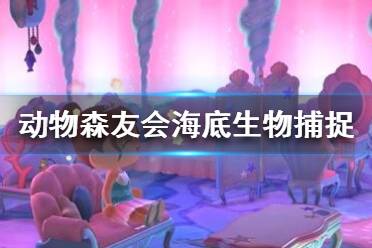 《集合啦动物森友会》怎么抓海洋生物 海底生物捕捉方法介绍