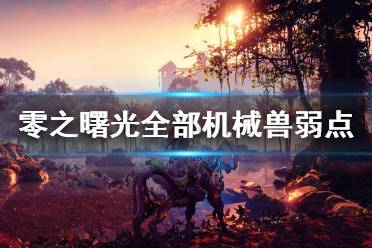 《地平线零之曙光》全部机械兽弱点及击杀方法汇总 机械兽弱点是什么？