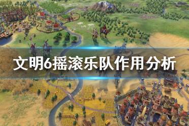《文明6》摇滚乐队怎么玩 摇滚乐队作用分析