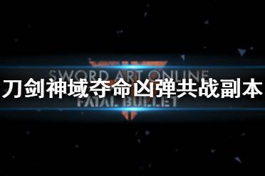 《刀剑神域夺命凶弹》共战打哪个副本 共战副本推荐