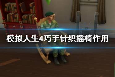《模拟人生4》巧手针织摇椅有什么用？巧手针织摇椅作用技巧