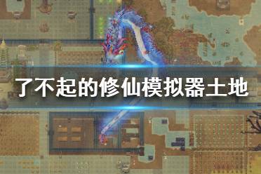 《了不起的修仙模拟器》土地有哪些类型 土地种类介绍