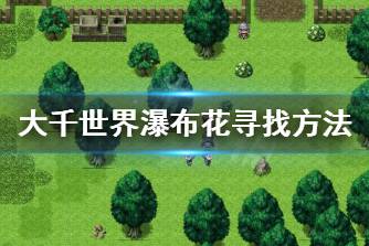 《大千世界》瀑布花位置在哪 瀑布花寻找方法