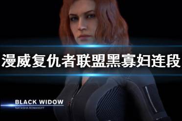 《漫威复仇者联盟》娜塔莎怎么连段？黑寡妇连段攻击演示视频