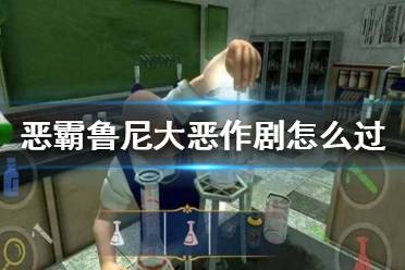 《恶霸鲁尼》大恶作剧怎么过？大恶作剧任务攻略