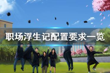 《职场浮生记》配置要求是什么？配置要求一览