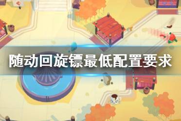 《随动回旋镖》配置要求是什么？最低配置要求一览