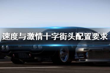 《速度与激情十字街头》配置要求是什么？配置要求一览