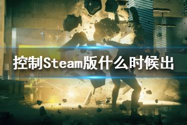 《控制》Steam版什么时候出 Steam终极合辑版上线时间