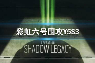 《彩虹六号围攻》Y5S3更新了什么？第五年第三赛季更新内容一览