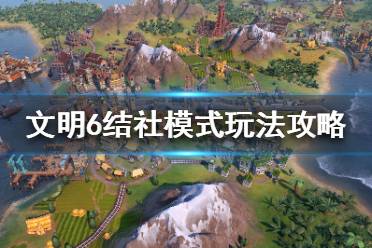 《文明6》结社哪个好？结社模式玩法攻略