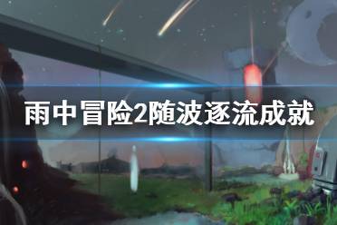 《雨中冒险2》随波逐流怎么解锁 随波逐流成就达成方法