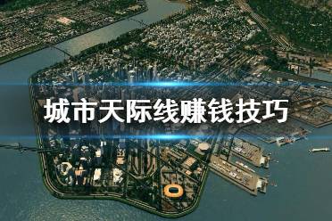 《城市天际线》赚钱方法有哪些 赚钱技巧