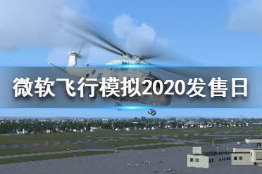 《微软飞行模拟2020》什么时候发售？发售日介绍