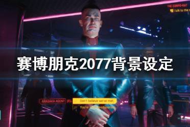 《赛博朋克2077》故事背景是怎么样的?背景设定介绍