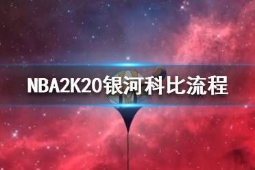 《NBA2K20》银河科比怎么获得？银河科比流程攻略