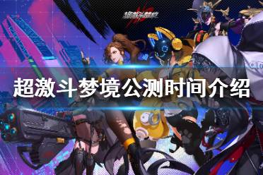 《超激斗梦境》什么时候可以玩？公测时间介绍