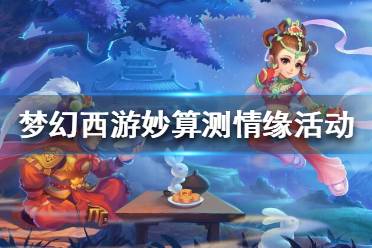 《梦幻西游》妙算测情缘怎么玩?妙算测情缘活动攻略