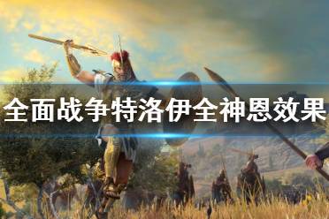 《全面战争传奇特洛伊》全神恩效果一览 神恩有哪些？