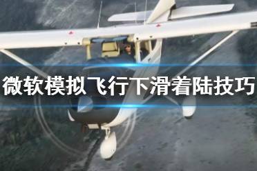 《微软模拟飞行》下滑怎么操作 下滑着陆技巧