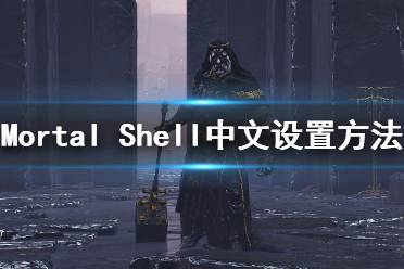 《致命躯壳》怎么调中文？Mortal Shell中文设置方法介绍