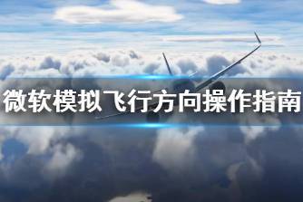 《微软模拟飞行》怎么控制方向 方向操作指南