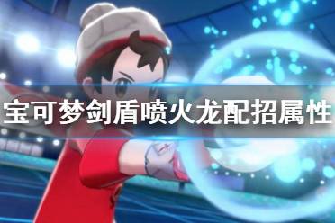《宝可梦剑盾》喷火龙怎么样 喷火龙配招属性介绍